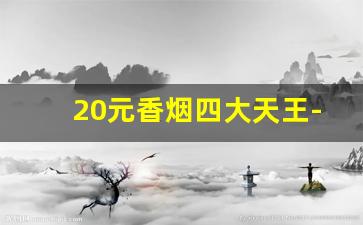 20元香烟四大天王-20元香烟四大天王排名