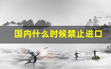 国内什么时候禁止进口烟-为什么国家要禁止廉价的烟