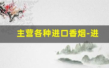 主营各种进口香烟-进出口香烟产品介绍