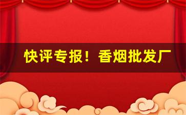 快评专报！香烟批发厂商价“恩逾慈母”