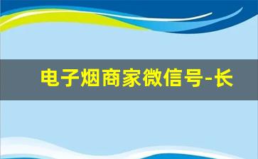 电子烟商家微信号-长期吸电子烟的危害