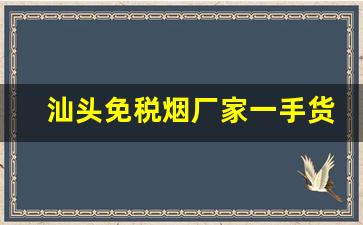 汕头免税烟厂家一手货源-广东汕头什么烟好卖