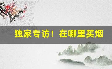 独家专访！在哪里买烟有折扣“对簿公堂”