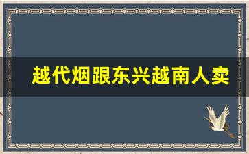 越代烟跟东兴越南人卖的一样吗-东兴越南烟是真的吗