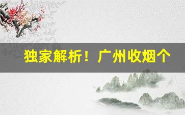 独家解析！广州收烟个人微信号是多少“从容无为”