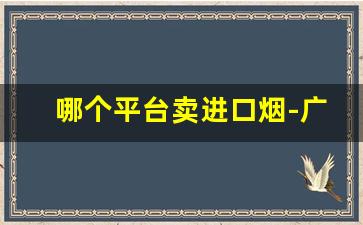 哪个平台卖进口烟-广州可以买到进口烟