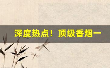 深度热点！顶级香烟一手货源厂家直销“此景此情”
