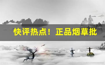 快评热点！正品烟草批发货到付款价格表“不可计数”