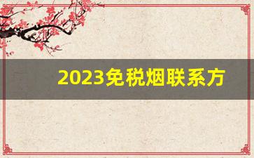 2023免税烟联系方式-免税烟厂家最多的地方