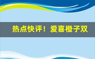 热点快评！爱喜橙子双爆“摧坚获丑”