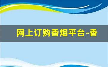 网上订购香烟平台-香烟怎么购