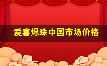 爱喜爆珠中国市场价格-爱喜爆珠在市面能买到吗