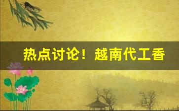 热点讨论！越南代工香烟国烟批发代理“博通经籍”