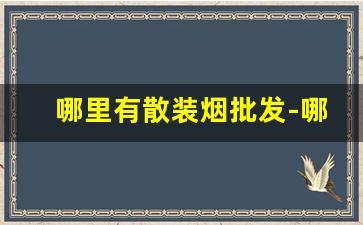 哪里有散装烟批发-哪里能批发烟