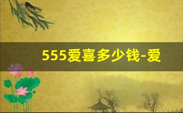 555爱喜多少钱-爱喜520系列多少钱