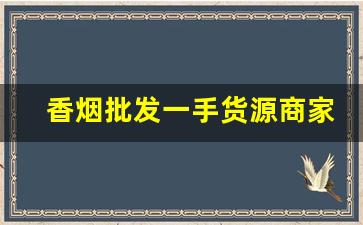 香烟批发一手货源商家