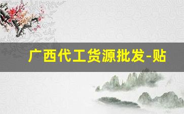 广西代工货源批发-贴牌加工厂家货源