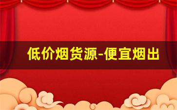 低价烟货源-便宜烟出售10元以下的