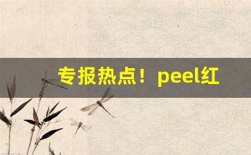 专报热点！peel红酒烟焦油含量“诚心正意”