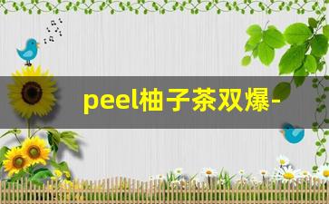 peel柚子茶双爆-柚子茶百乐双爆