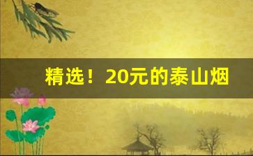 精选！20元的泰山烟图片“颠倒错乱”