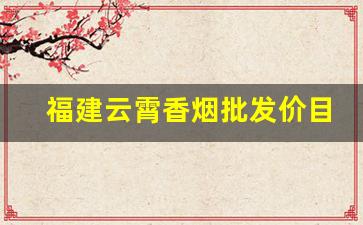 福建云霄香烟批发价目表一手官方渠道-云霄香烟回收价格表及图片