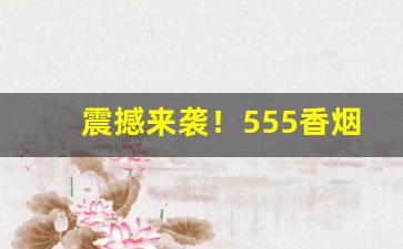 震撼来袭！555香烟爆珠“东奔西撞”