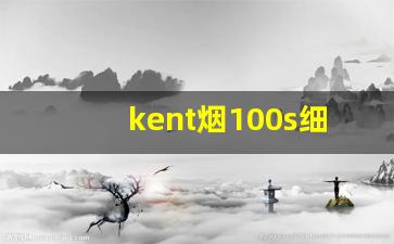 kent烟100s细支白壳价格-kent香烟最便宜的多少钱