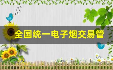 全国统一电子烟交易管理平台网站-全国统一进烟平台