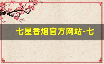 七星香烟官方网站-七星香烟一览表