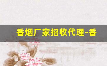 香烟厂家招收代理-香烟供货商联系方式