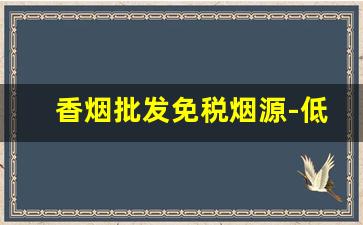 香烟批发免税烟源-低价香烟市场现状