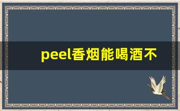 peel香烟能喝酒不-peel香烟在中国可以卖吗