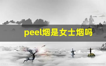 peel烟是女士烟吗-peel烟正品验证