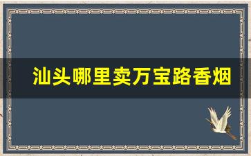汕头哪里卖万宝路香烟的-汕头本地有什么牌子的香烟