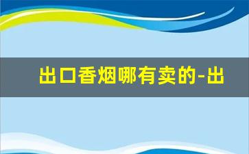 出口香烟哪有卖的-出口金玉溪多少钱一条