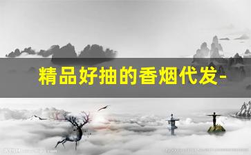 精品好抽的香烟代发-极品烟出售