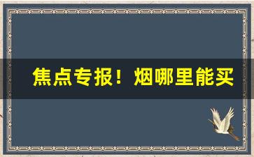 焦点专报！烟哪里能买“歠菽饮水”