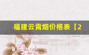 福建云霄烟价格表【2022云霄香烟官网】-云霄烟大全及价格