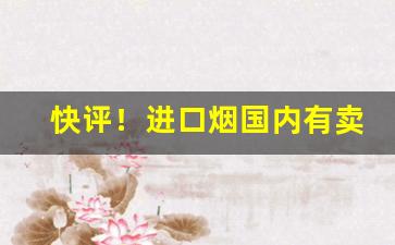 快评！进口烟国内有卖吗“分星劈两”