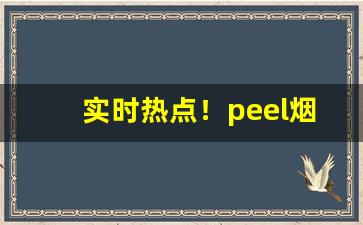实时热点！peel烟推荐“淡泊寡欲”