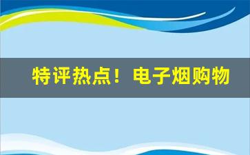 特评热点！电子烟购物网站高仿“寸心千古”