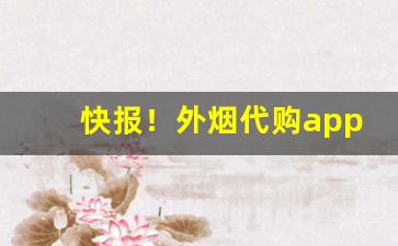 快报！外烟代购app免税店网站“挨门逐户”