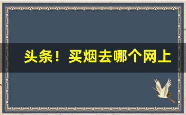 头条！买烟去哪个网上直购平台“登车揽辔”