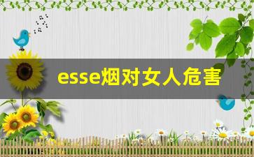 esse烟对女人危害-esse烟有毒吗